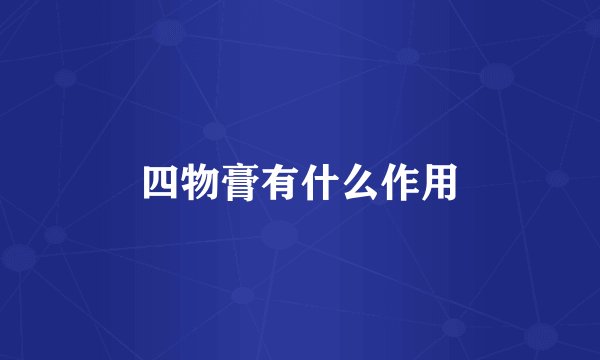 四物膏有什么作用