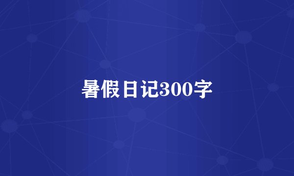 暑假日记300字