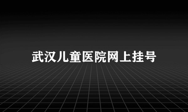 武汉儿童医院网上挂号