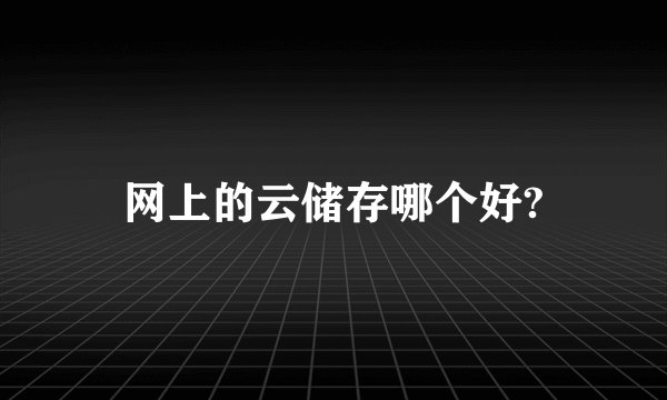 网上的云储存哪个好?