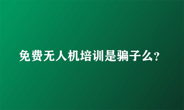 免费无人机培训是骗子么？