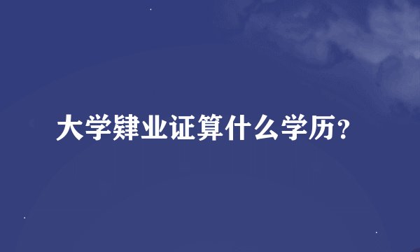 大学肄业证算什么学历？