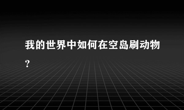 我的世界中如何在空岛刷动物？