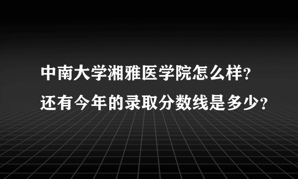 中南大学湘雅医学院怎么样？还有今年的录取分数线是多少？