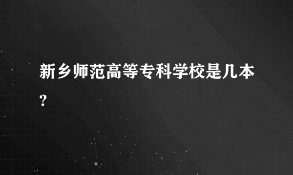 新乡师范高等专科学校是几本?