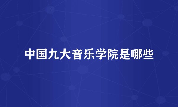 中国九大音乐学院是哪些