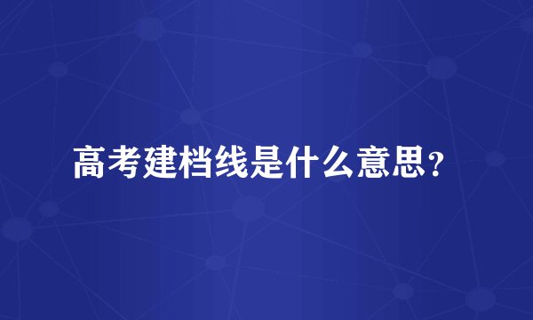 高考建档线是什么意思？