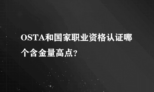 OSTA和国家职业资格认证哪个含金量高点？