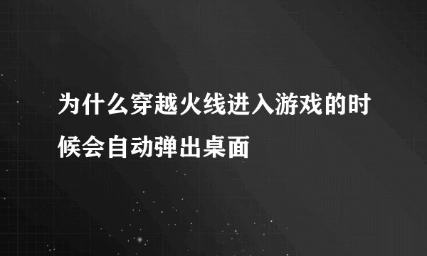 为什么穿越火线进入游戏的时候会自动弹出桌面