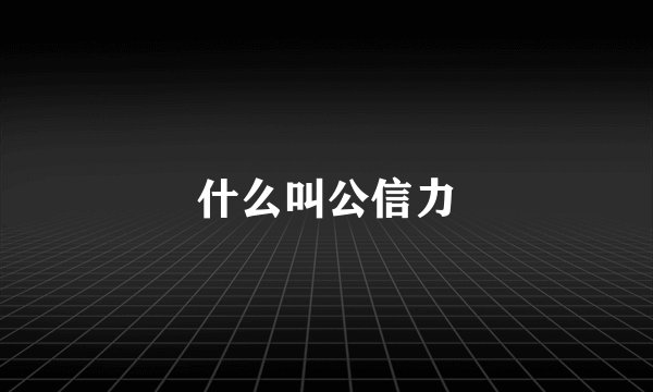 什么叫公信力