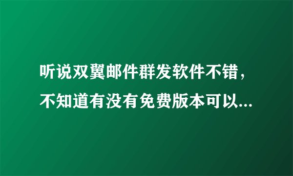 听说双翼邮件群发软件不错，不知道有没有免费版本可以试用的?