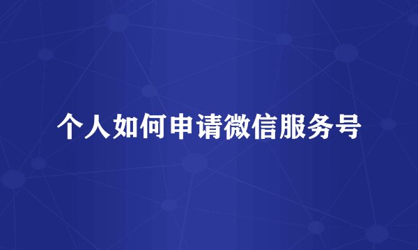 个人如何申请微信服务号