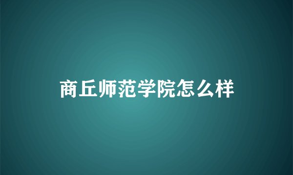 商丘师范学院怎么样