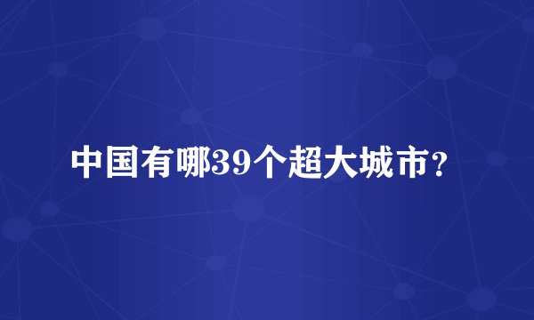 中国有哪39个超大城市？