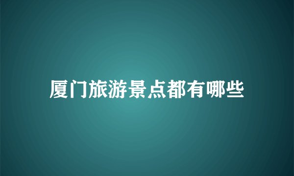 厦门旅游景点都有哪些