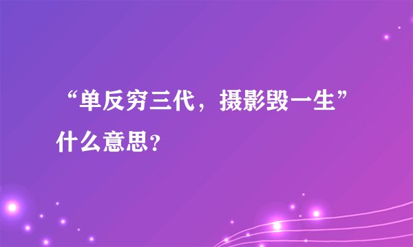 “单反穷三代，摄影毁一生”什么意思？