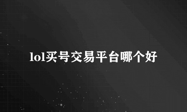 lol买号交易平台哪个好