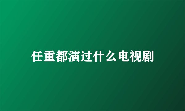 任重都演过什么电视剧