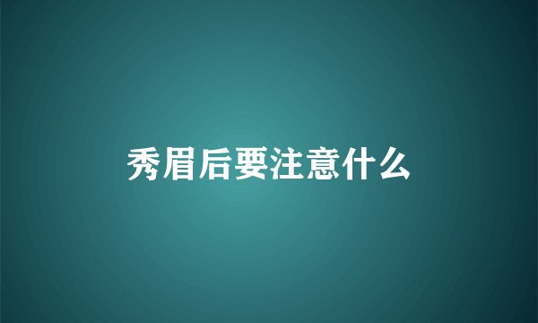 秀眉后要注意什么