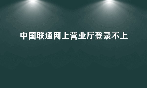 中国联通网上营业厅登录不上