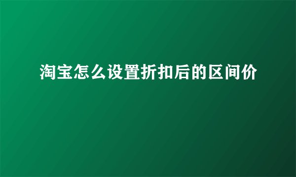 淘宝怎么设置折扣后的区间价