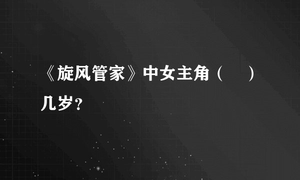 《旋风管家》中女主角（凪）几岁？