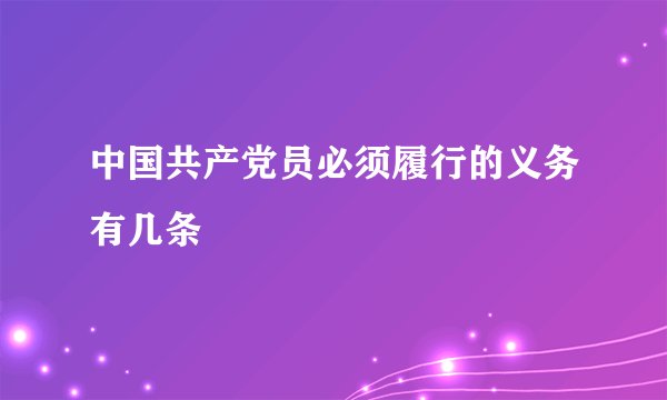 中国共产党员必须履行的义务有几条