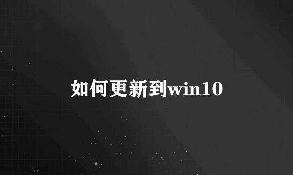 如何更新到win10