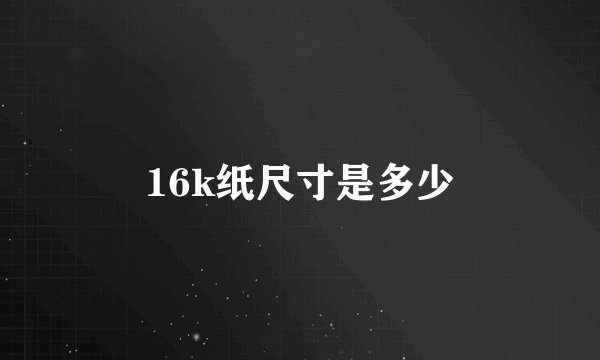 16k纸尺寸是多少