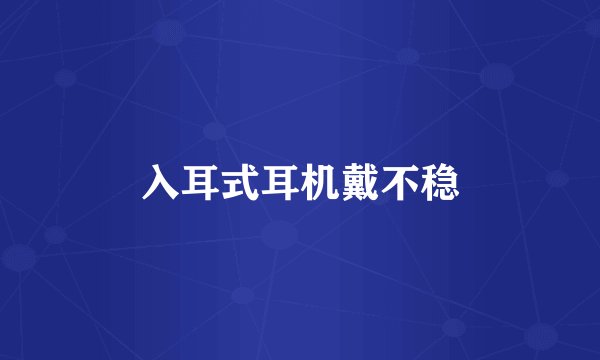 入耳式耳机戴不稳