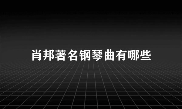 肖邦著名钢琴曲有哪些
