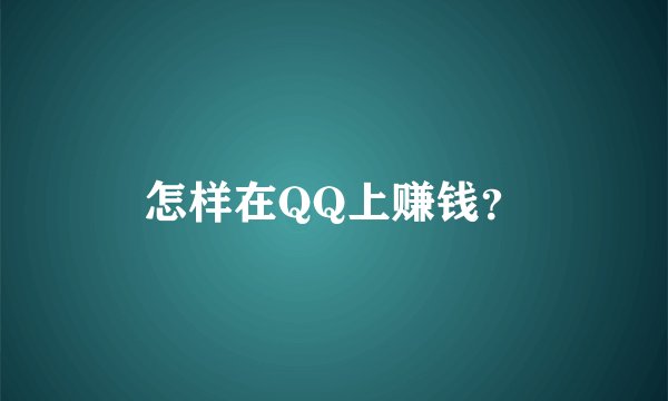 怎样在QQ上赚钱？