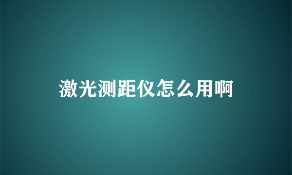 激光测距仪怎么用啊