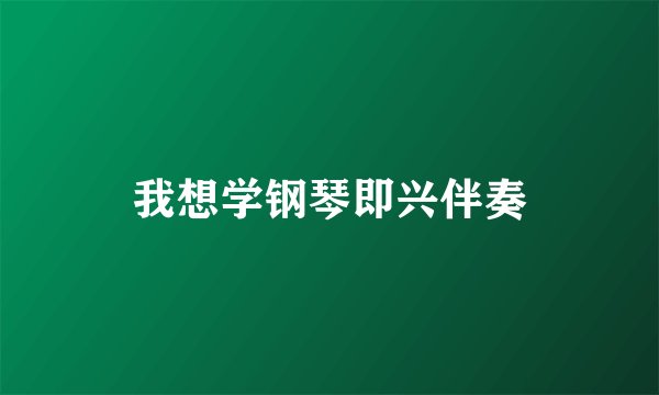我想学钢琴即兴伴奏