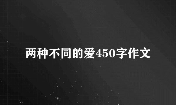两种不同的爱450字作文