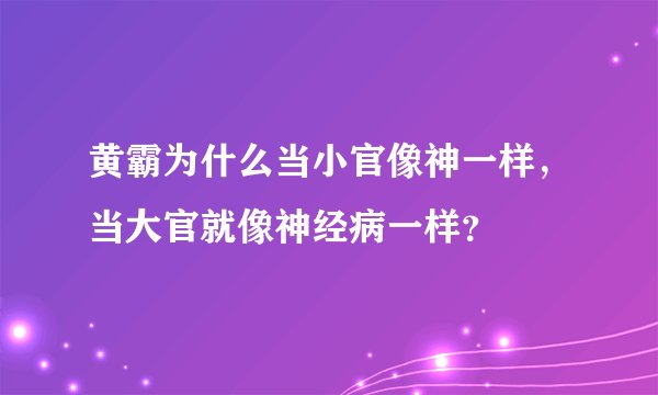 黄霸为什么当小官像神一样，当大官就像神经病一样？