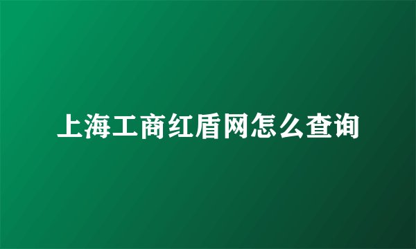 上海工商红盾网怎么查询
