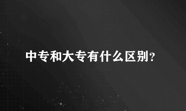 中专和大专有什么区别？