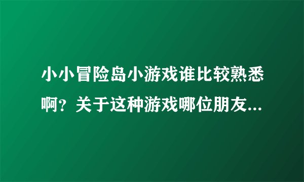 小小冒险岛小游戏谁比较熟悉啊？关于这种游戏哪位朋友能介绍一下啊