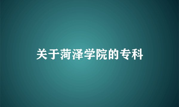 关于菏泽学院的专科