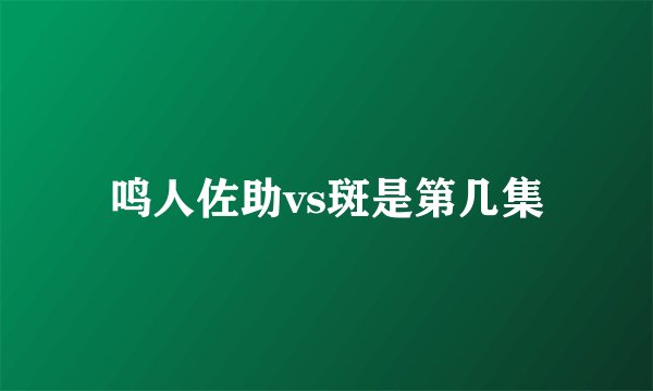 鸣人佐助vs斑是第几集