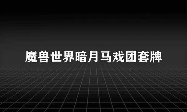 魔兽世界暗月马戏团套牌