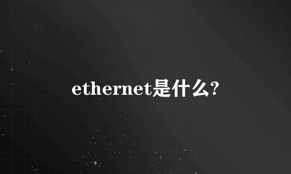 ethernet是什么?