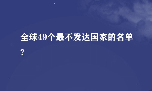 全球49个最不发达国家的名单?