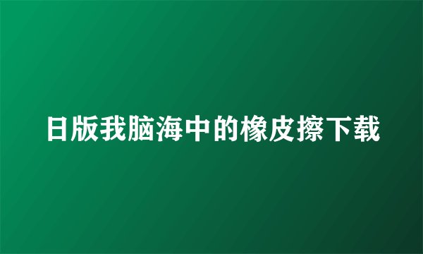 日版我脑海中的橡皮擦下载