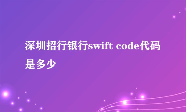 深圳招行银行swift code代码是多少