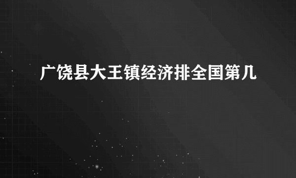 广饶县大王镇经济排全国第几