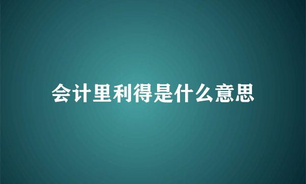 会计里利得是什么意思