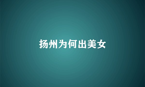 扬州为何出美女