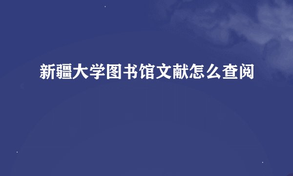 新疆大学图书馆文献怎么查阅